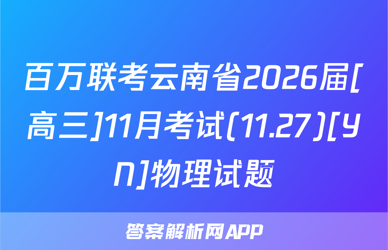 百万联考云南省2026届[高三]11月考试(11.27)[YN]物理试题