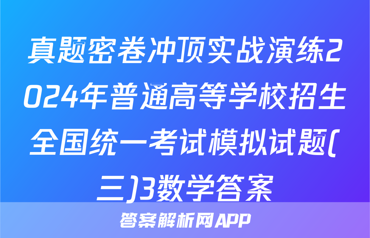 真题密卷冲顶实战演练2024年普通高等学校招生全国统一考试模拟试题(三)3数学答案
