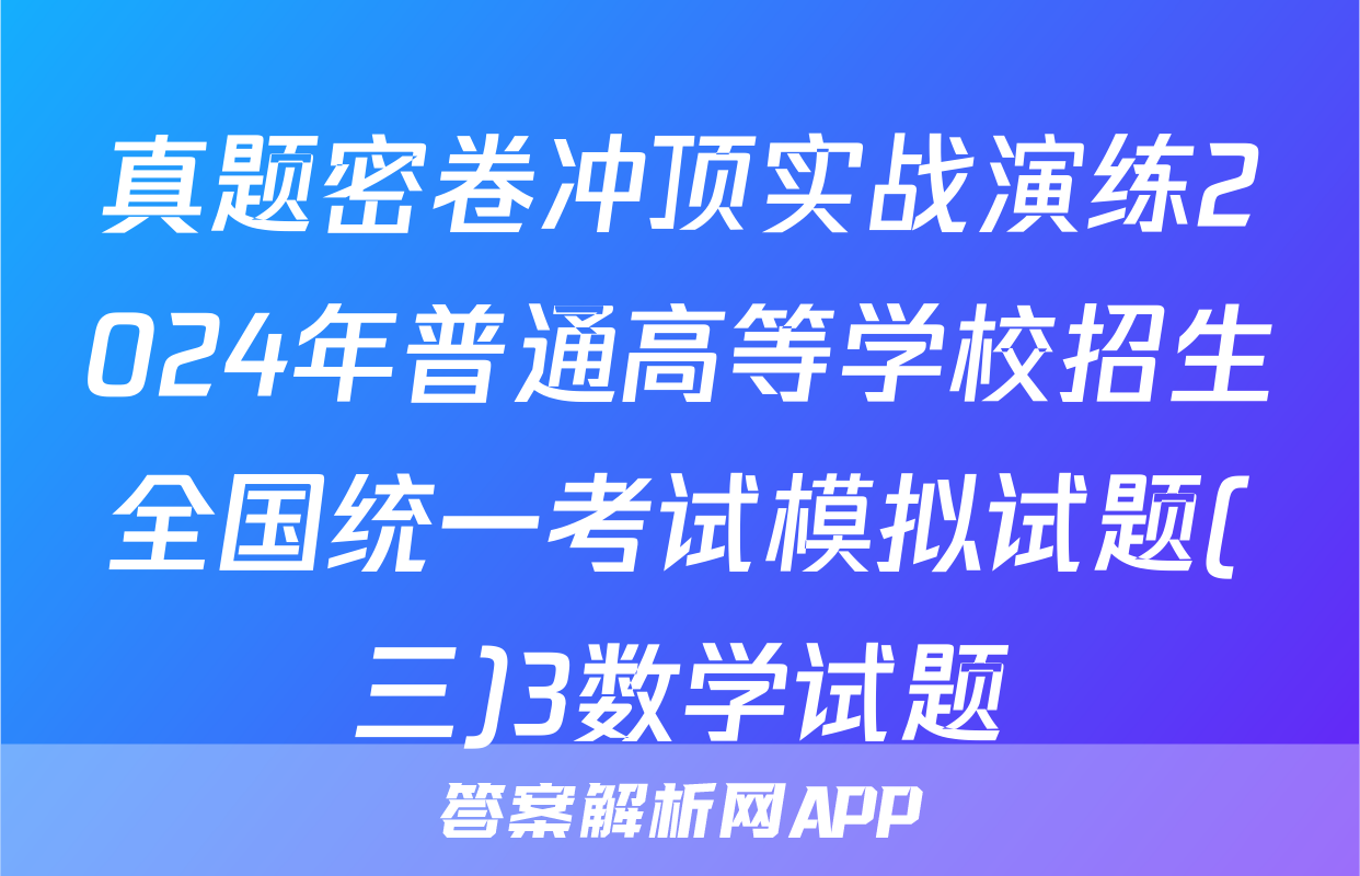 真题密卷冲顶实战演练2024年普通高等学校招生全国统一考试模拟试题(三)3数学试题