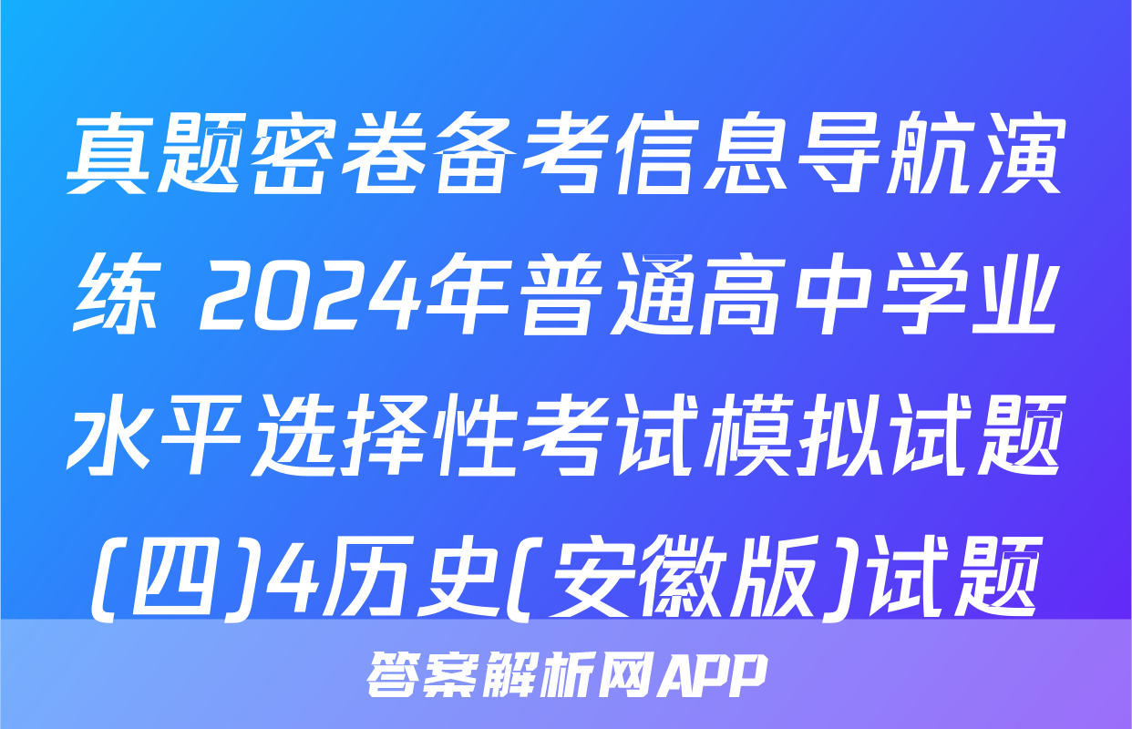 真题密卷备考信息导航演练 2024年普通高中学业水平选择性考试模拟试题(四)4历史(安徽版)试题