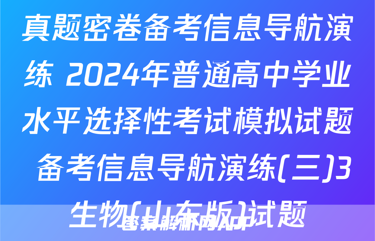 真题密卷备考信息导航演练 2024年普通高中学业水平选择性考试模拟试题 备考信息导航演练(三)3生物(山东版)试题