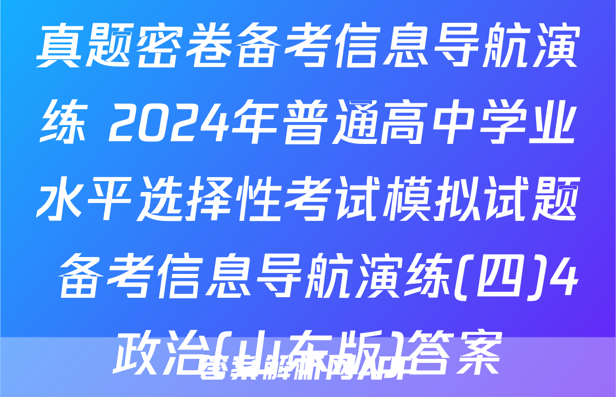 真题密卷备考信息导航演练 2024年普通高中学业水平选择性考试模拟试题 备考信息导航演练(四)4政治(山东版)答案