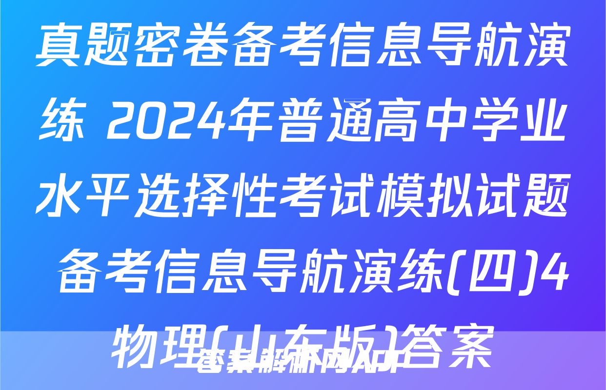 真题密卷备考信息导航演练 2024年普通高中学业水平选择性考试模拟试题 备考信息导航演练(四)4物理(山东版)答案