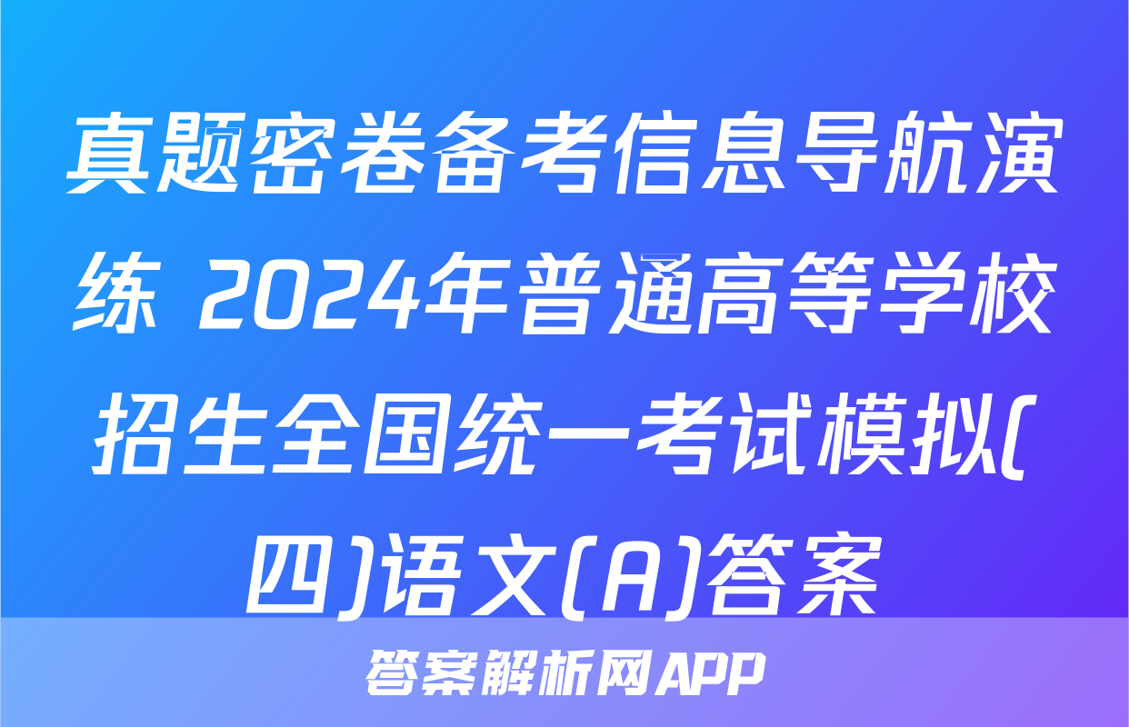 真题密卷备考信息导航演练 2024年普通高等学校招生全国统一考试模拟(四)语文(A)答案