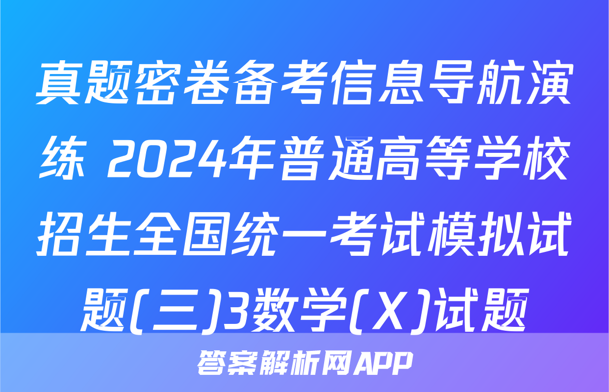 真题密卷备考信息导航演练 2024年普通高等学校招生全国统一考试模拟试题(三)3数学(X)试题