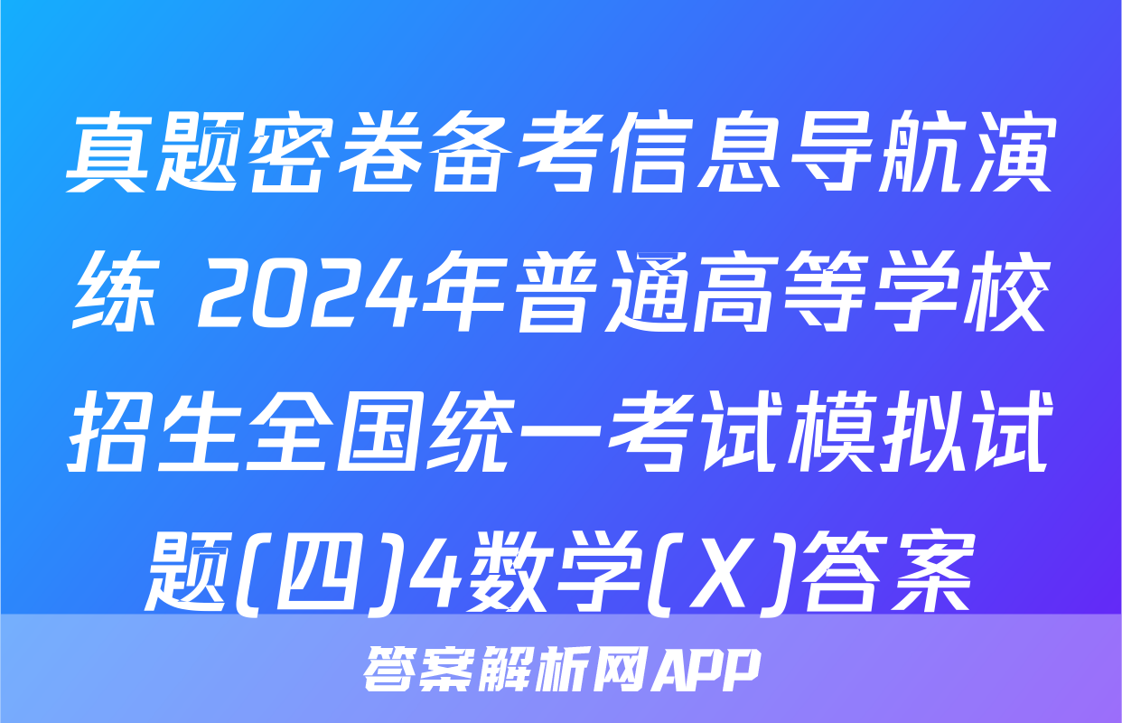 真题密卷备考信息导航演练 2024年普通高等学校招生全国统一考试模拟试题(四)4数学(X)答案