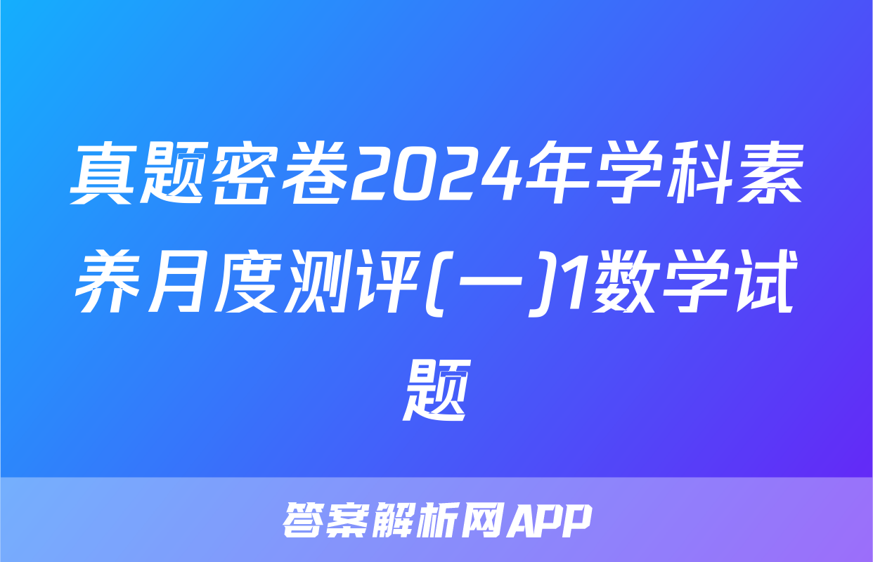 真题密卷2024年学科素养月度测评(一)1数学试题
