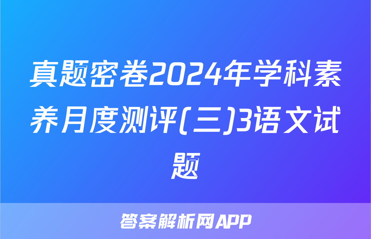 真题密卷2024年学科素养月度测评(三)3语文试题