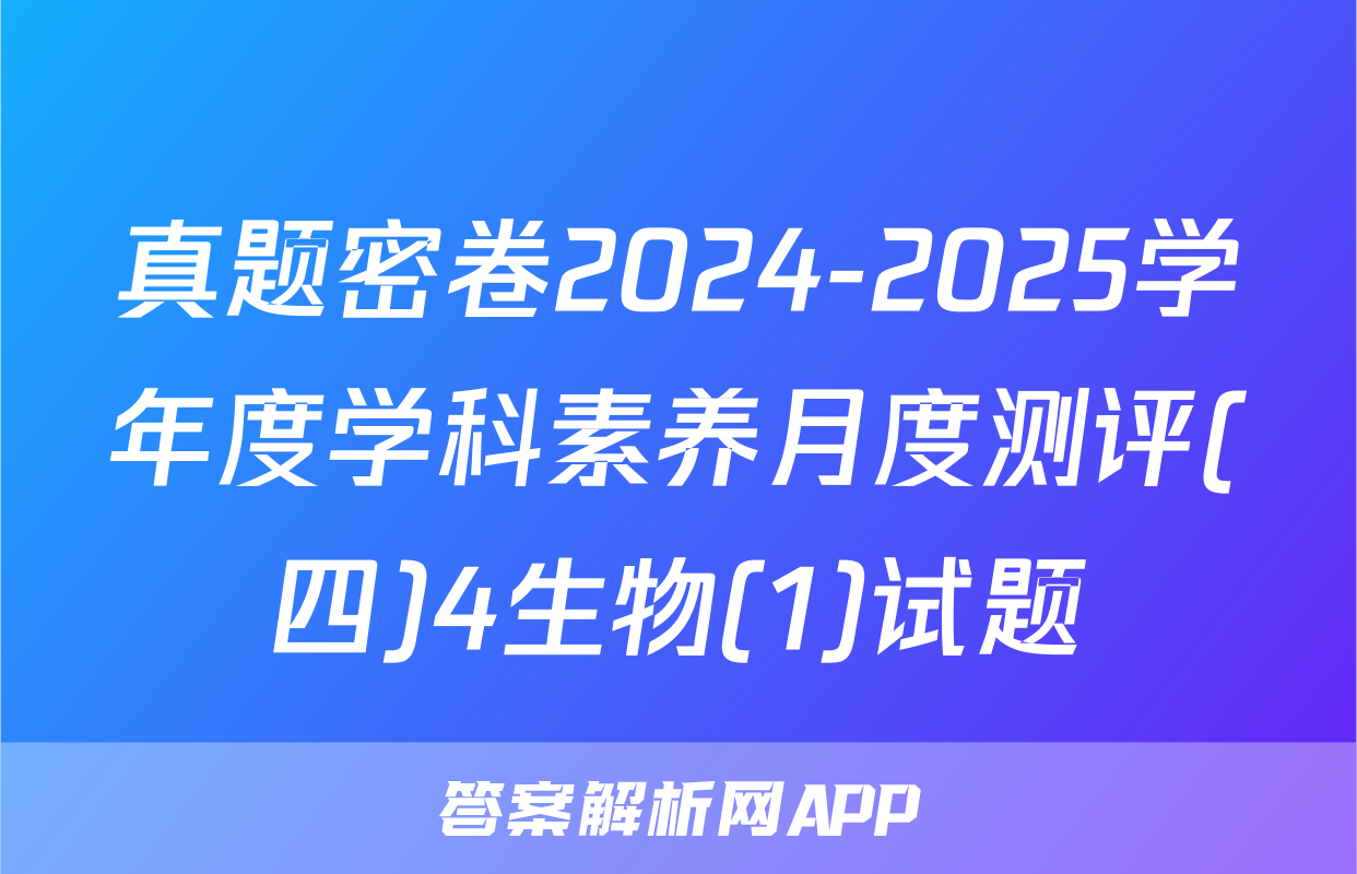 真题密卷2024-2025学年度学科素养月度测评(四)4生物(1)试题