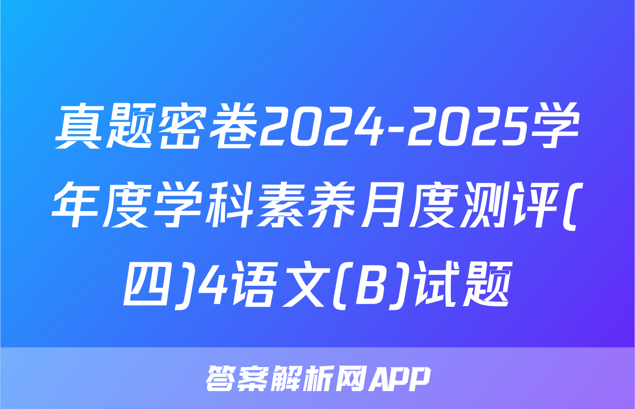 真题密卷2024-2025学年度学科素养月度测评(四)4语文(B)试题