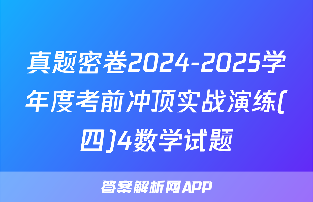 真题密卷2024-2025学年度考前冲顶实战演练(四)4数学试题