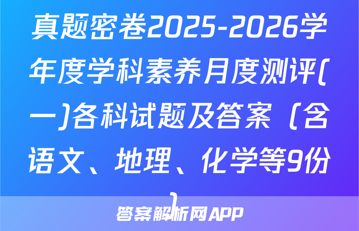 真题密卷2025-2026学年度学科素养月度测评(一)各科试题及答案（含语文、地理、化学等9份）