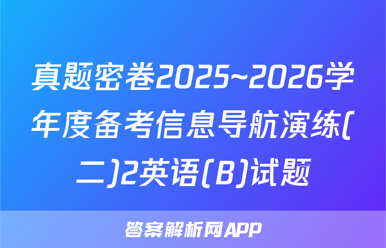 真题密卷2025~2026学年度备考信息导航演练(二)2英语(B)试题