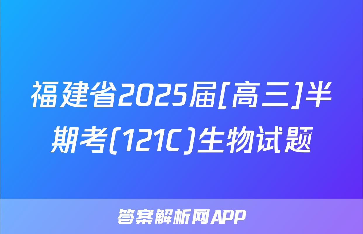 福建省2025届[高三]半期考(121C)生物试题