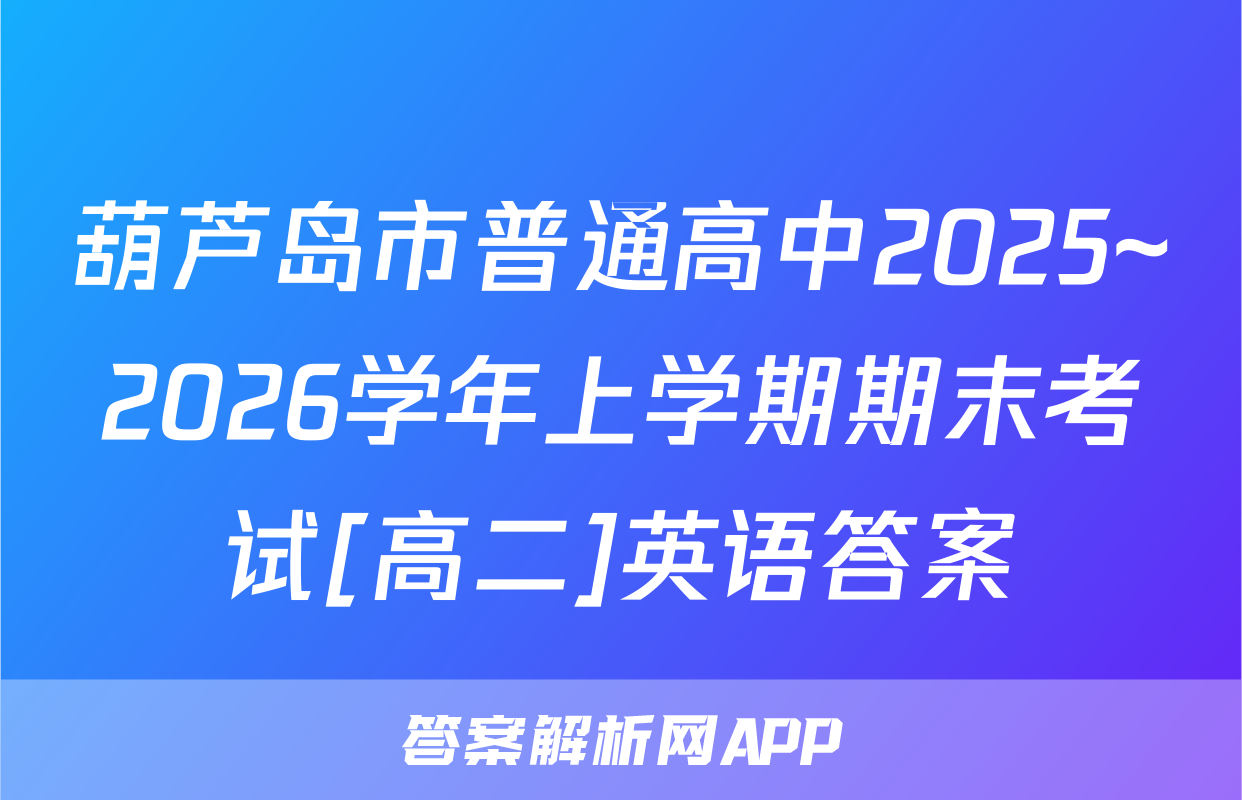 葫芦岛市普通高中2025~2026学年上学期期末考试[高二]英语答案