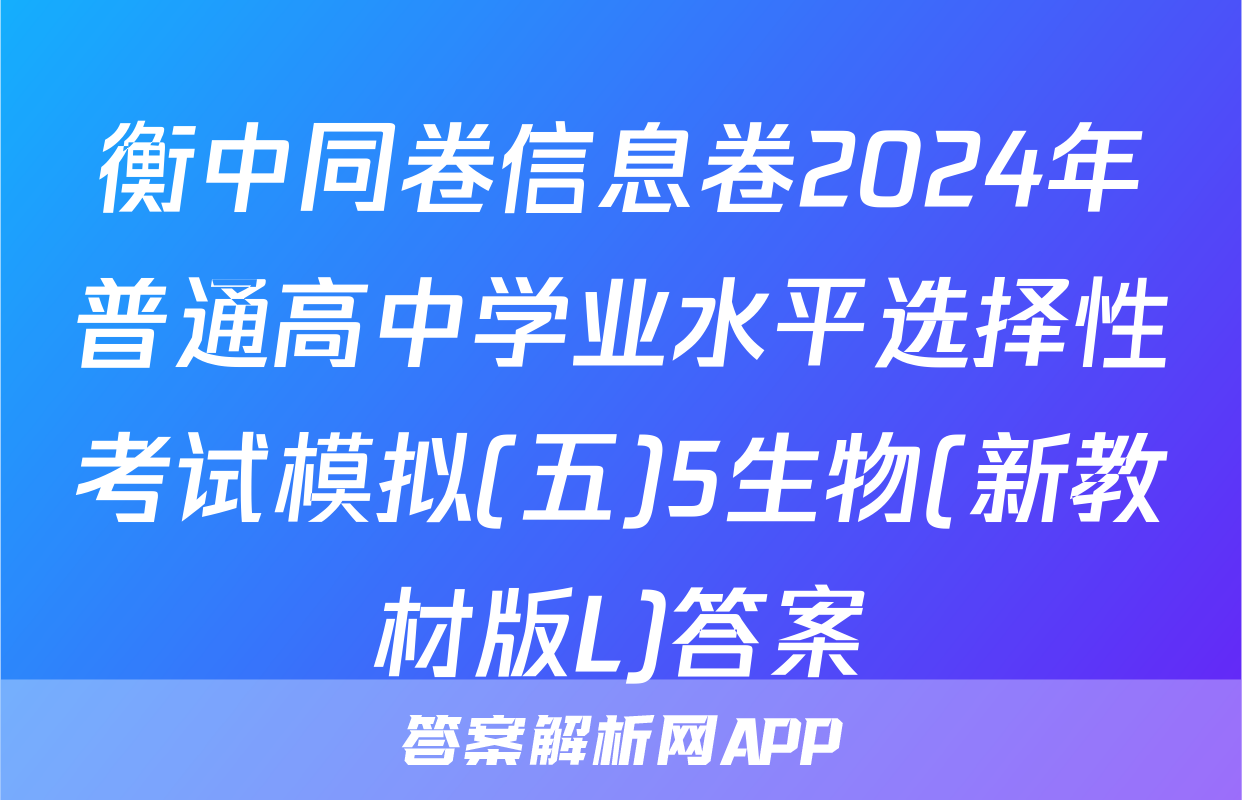 衡中同卷信息卷2024年普通高中学业水平选择性考试模拟(五)5生物(新教材版L)答案