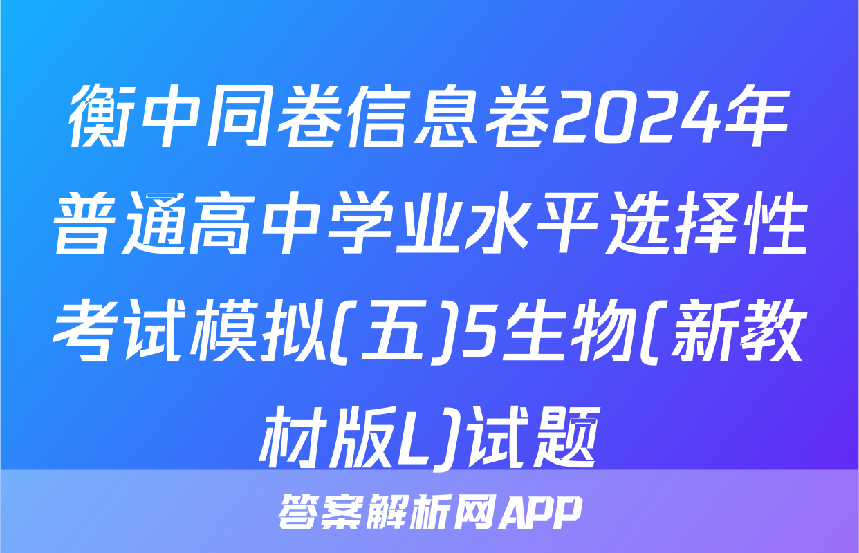 衡中同卷信息卷2024年普通高中学业水平选择性考试模拟(五)5生物(新教材版L)试题