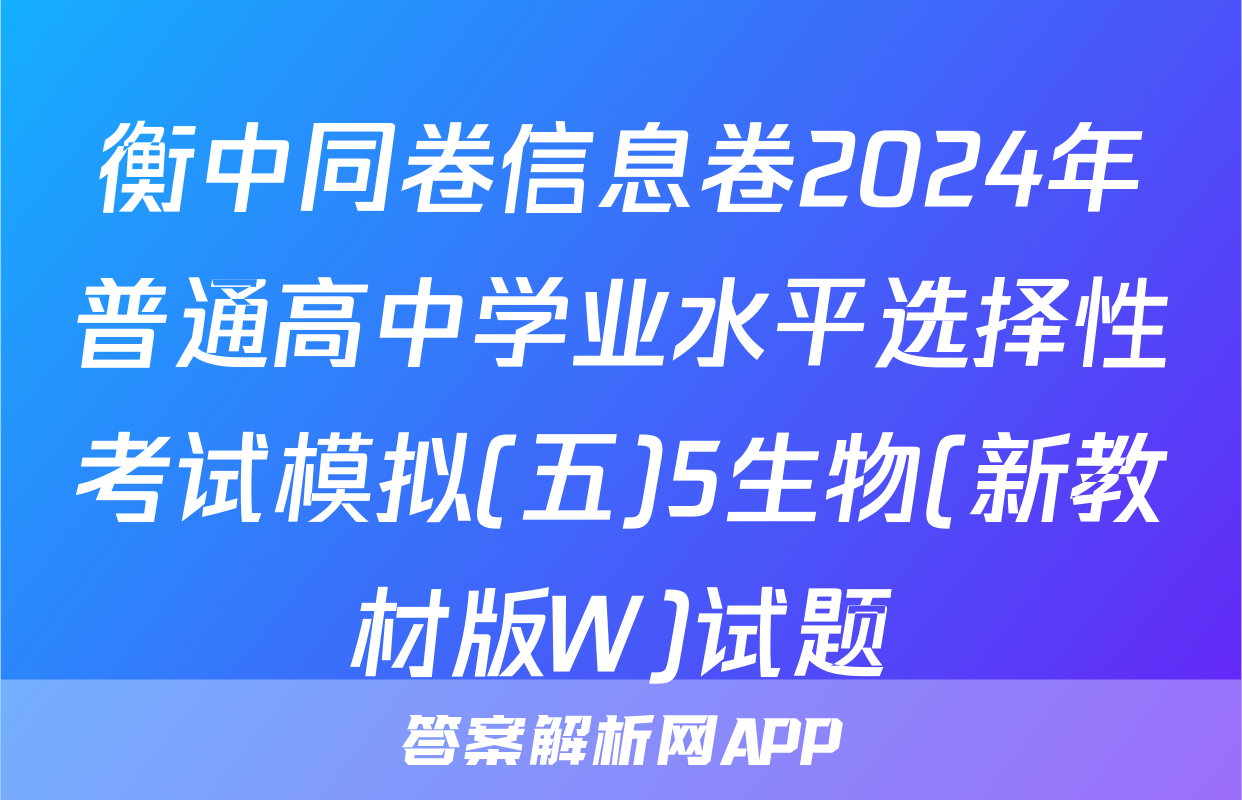 衡中同卷信息卷2024年普通高中学业水平选择性考试模拟(五)5生物(新教材版W)试题