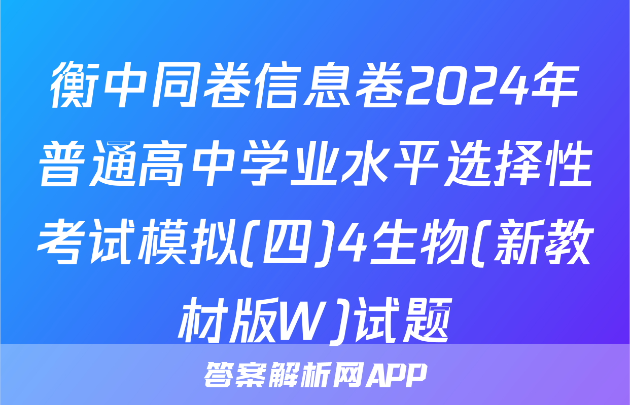 衡中同卷信息卷2024年普通高中学业水平选择性考试模拟(四)4生物(新教材版W)试题