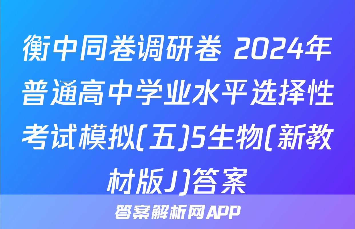 衡中同卷调研卷 2024年普通高中学业水平选择性考试模拟(五)5生物(新教材版J)答案