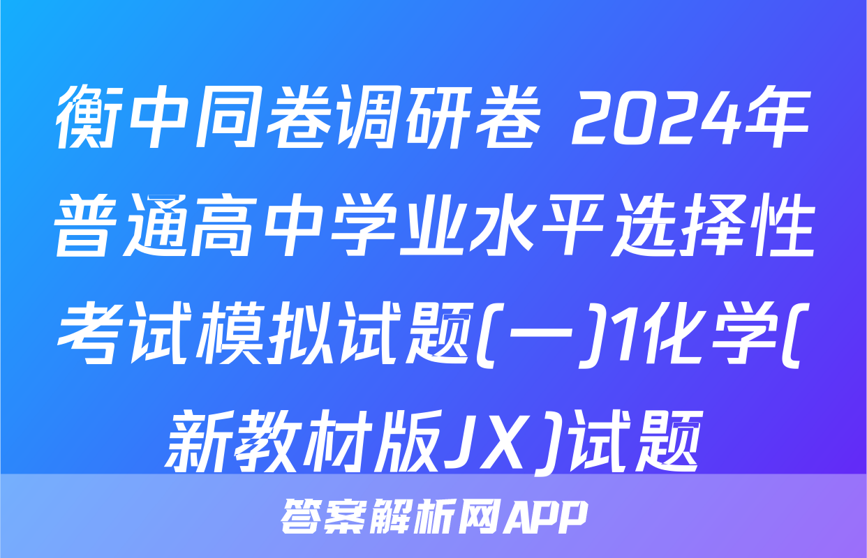 衡中同卷调研卷 2024年普通高中学业水平选择性考试模拟试题(一)1化学(新教材版JX)试题