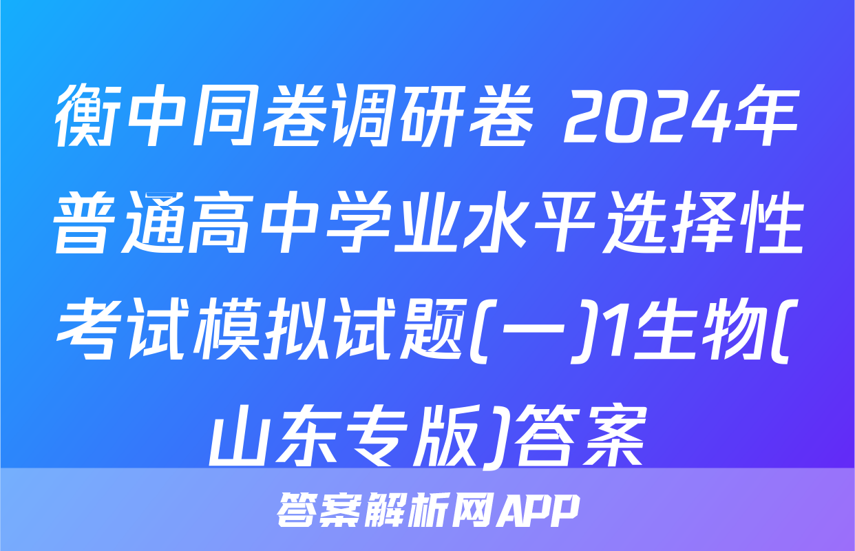 衡中同卷调研卷 2024年普通高中学业水平选择性考试模拟试题(一)1生物(山东专版)答案