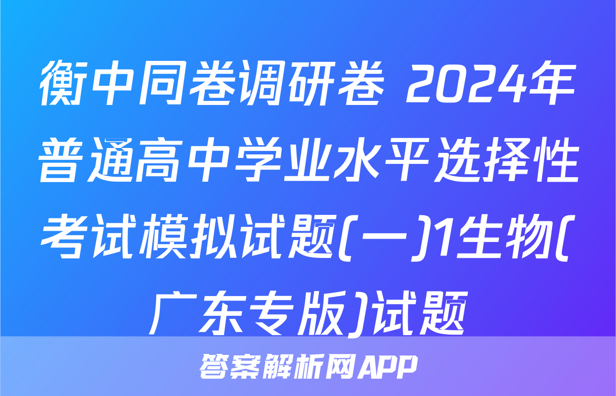 衡中同卷调研卷 2024年普通高中学业水平选择性考试模拟试题(一)1生物(广东专版)试题