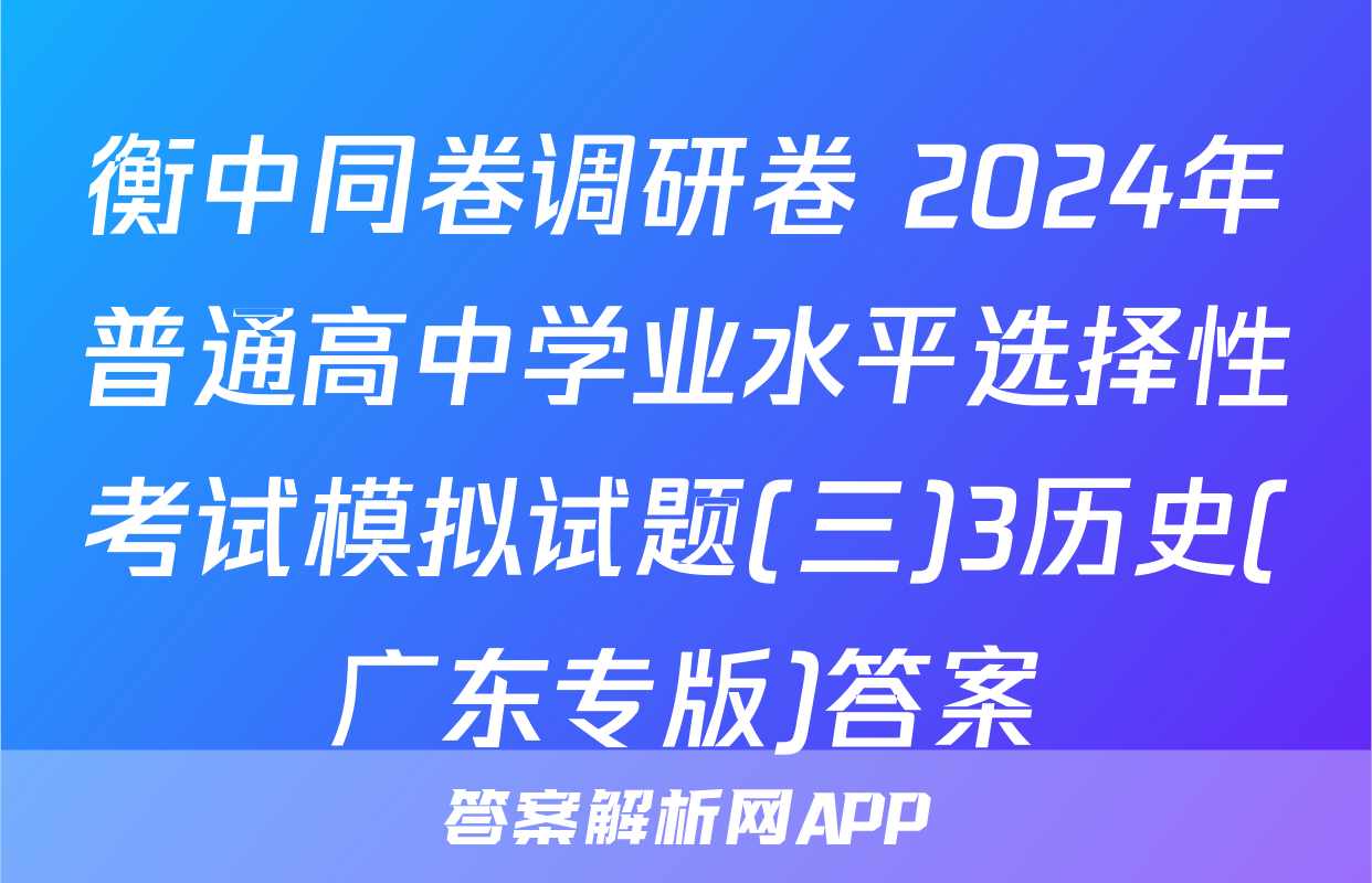 衡中同卷调研卷 2024年普通高中学业水平选择性考试模拟试题(三)3历史(广东专版)答案