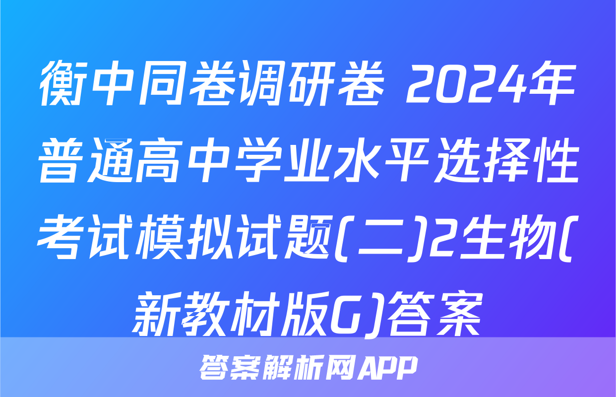 衡中同卷调研卷 2024年普通高中学业水平选择性考试模拟试题(二)2生物(新教材版G)答案