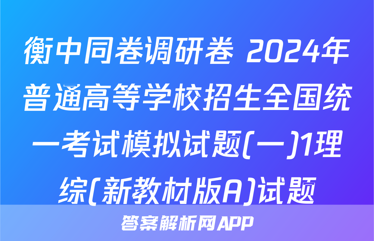 衡中同卷调研卷 2024年普通高等学校招生全国统一考试模拟试题(一)1理综(新教材版A)试题