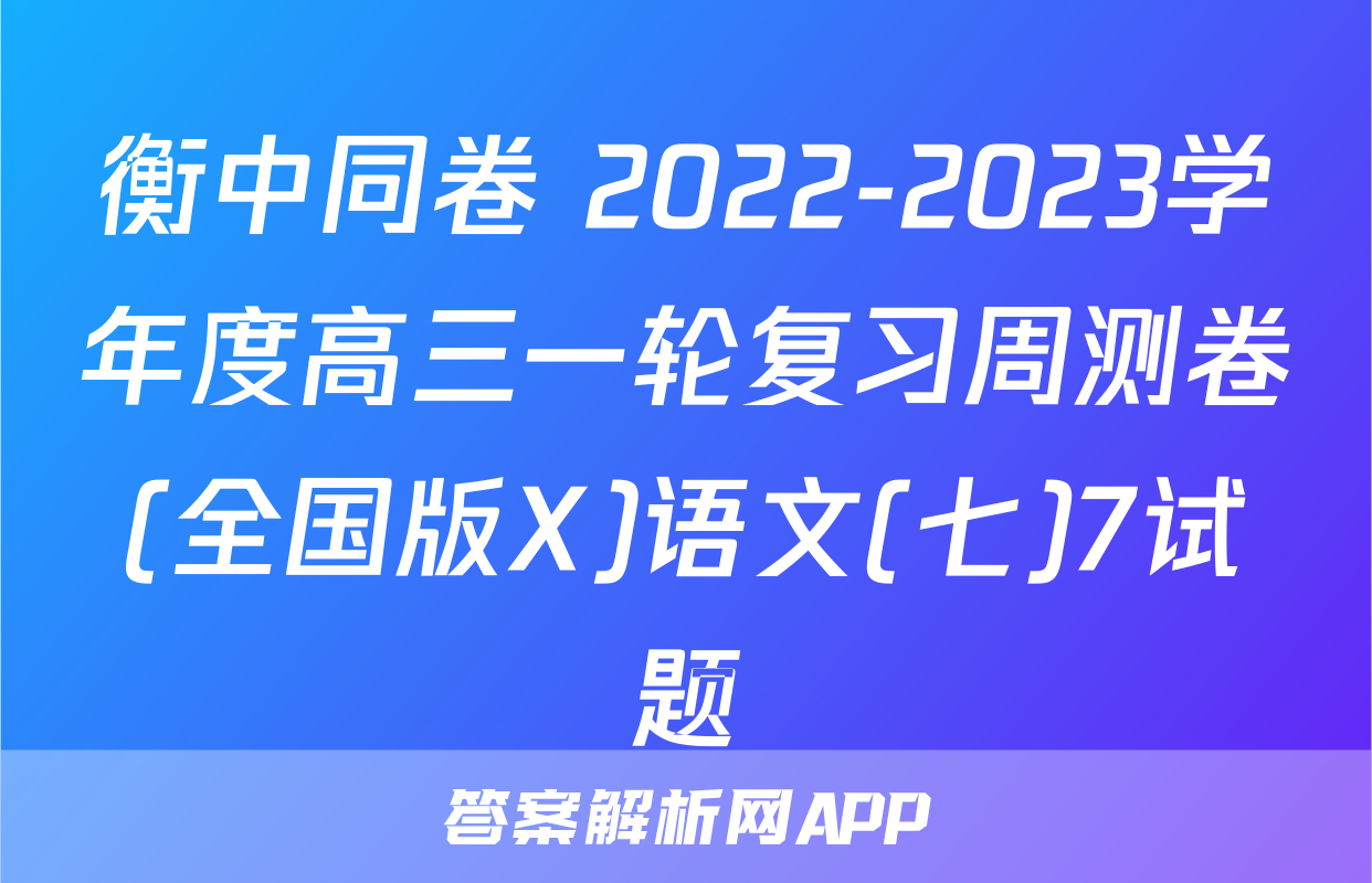 衡中同卷 2022-2023学年度高三一轮复习周测卷(全国版X)语文(七)7试题