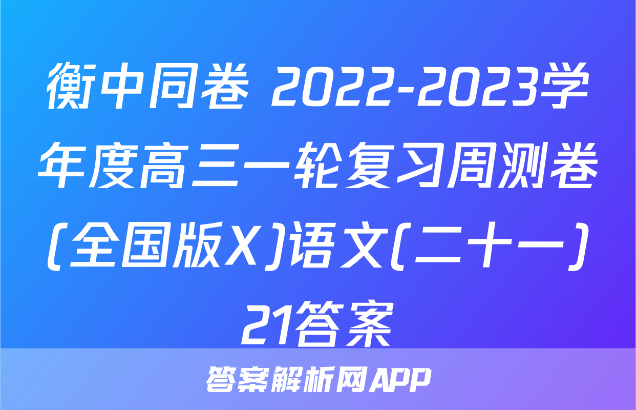 衡中同卷 2022-2023学年度高三一轮复习周测卷(全国版X)语文(二十一)21答案