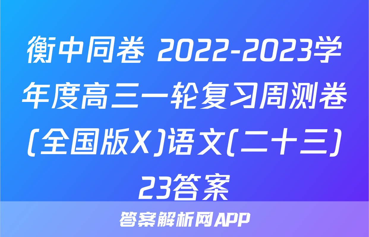 衡中同卷 2022-2023学年度高三一轮复习周测卷(全国版X)语文(二十三)23答案