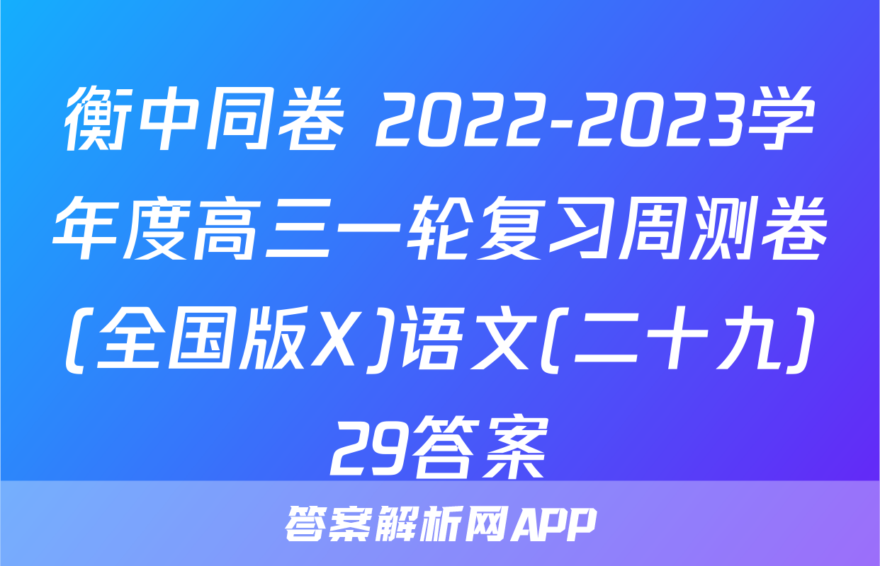 衡中同卷 2022-2023学年度高三一轮复习周测卷(全国版X)语文(二十九)29答案