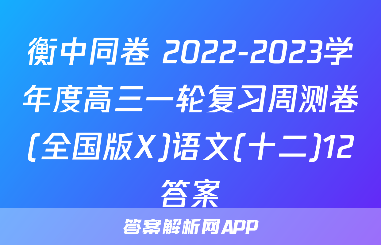 衡中同卷 2022-2023学年度高三一轮复习周测卷(全国版X)语文(十二)12答案