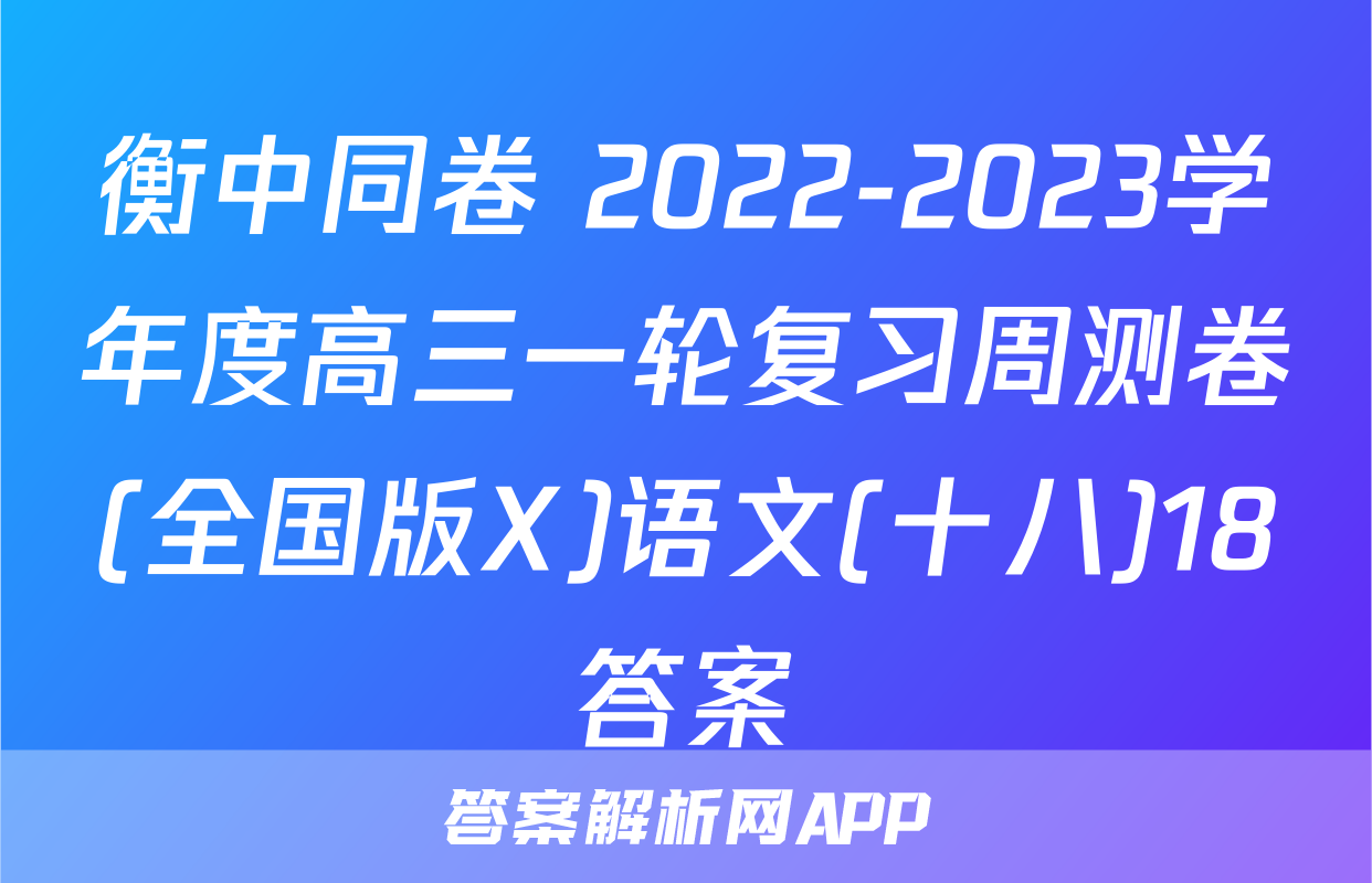 衡中同卷 2022-2023学年度高三一轮复习周测卷(全国版X)语文(十八)18答案