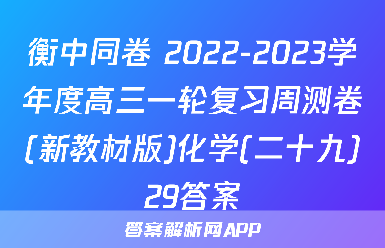 衡中同卷 2022-2023学年度高三一轮复习周测卷(新教材版)化学(二十九)29答案