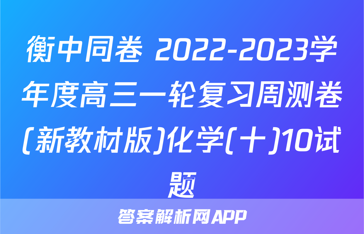 衡中同卷 2022-2023学年度高三一轮复习周测卷(新教材版)化学(十)10试题
