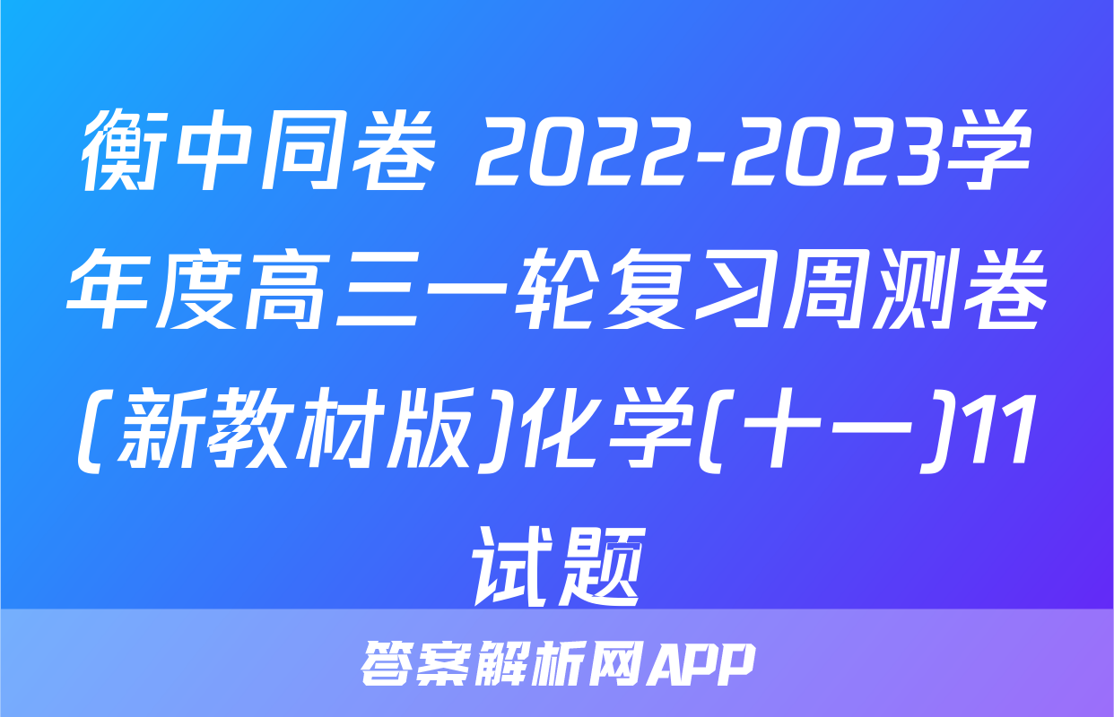 衡中同卷 2022-2023学年度高三一轮复习周测卷(新教材版)化学(十一)11试题