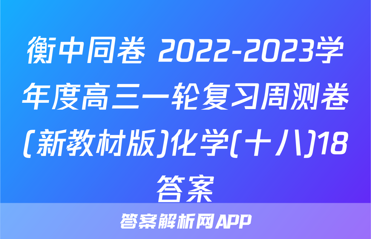 衡中同卷 2022-2023学年度高三一轮复习周测卷(新教材版)化学(十八)18答案