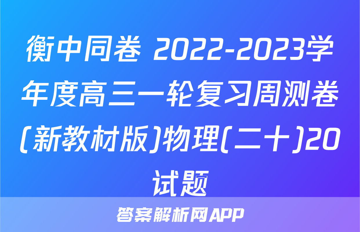 衡中同卷 2022-2023学年度高三一轮复习周测卷(新教材版)物理(二十)20试题