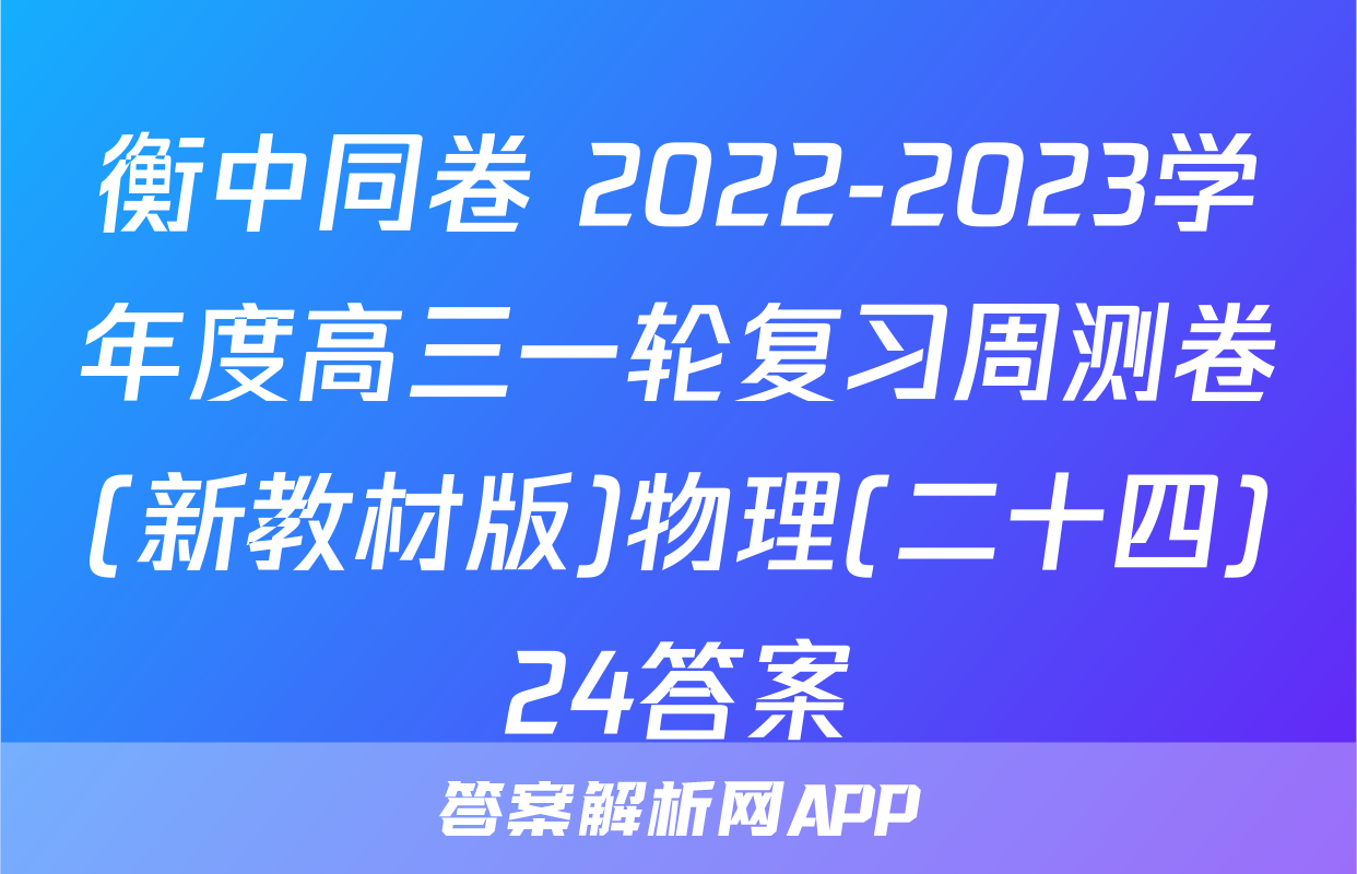 衡中同卷 2022-2023学年度高三一轮复习周测卷(新教材版)物理(二十四)24答案