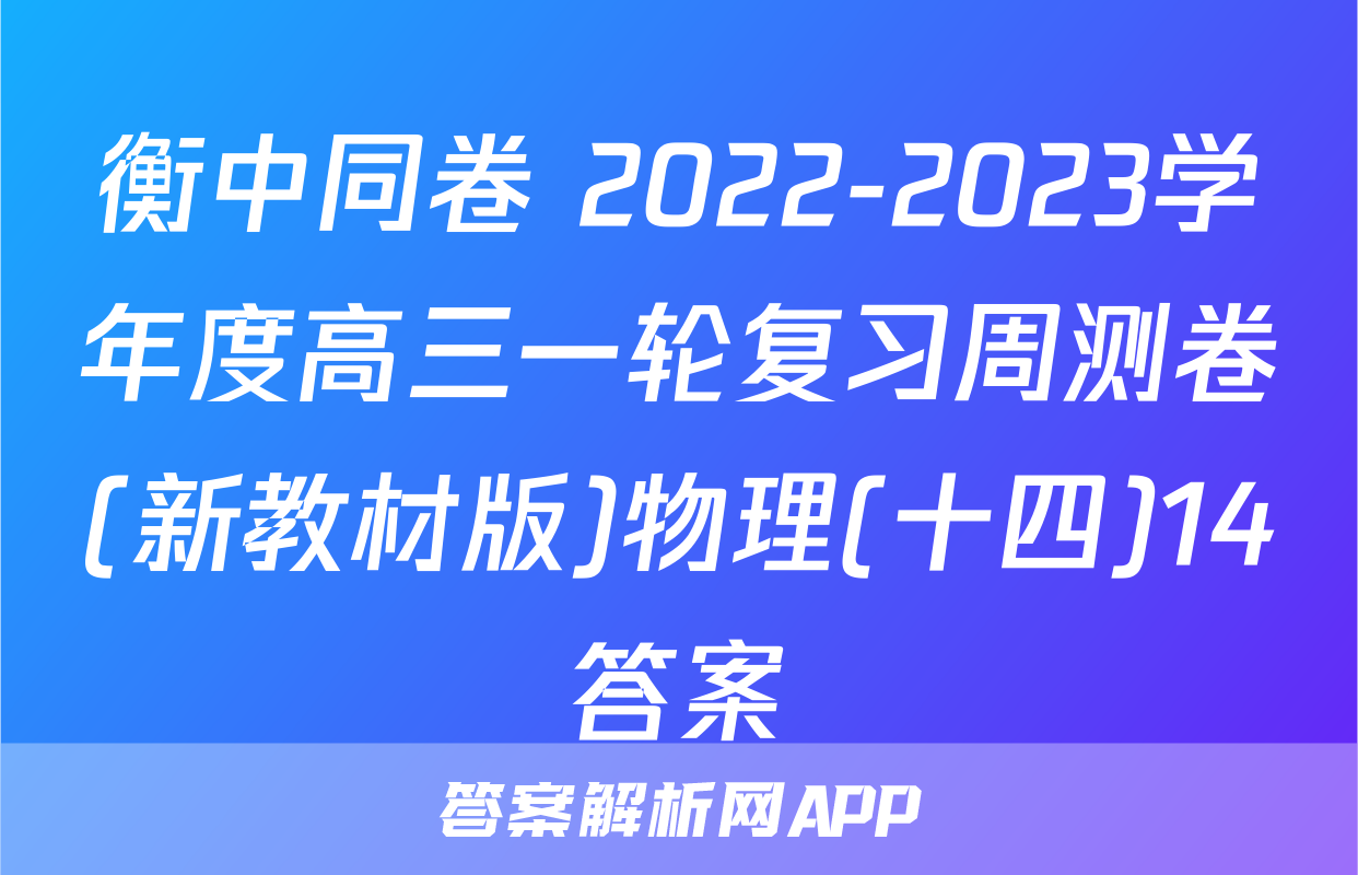 衡中同卷 2022-2023学年度高三一轮复习周测卷(新教材版)物理(十四)14答案
