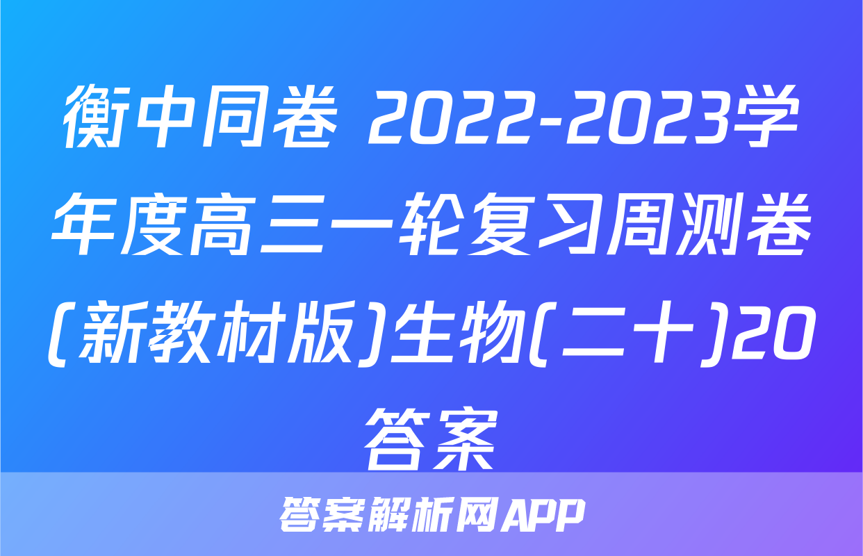 衡中同卷 2022-2023学年度高三一轮复习周测卷(新教材版)生物(二十)20答案