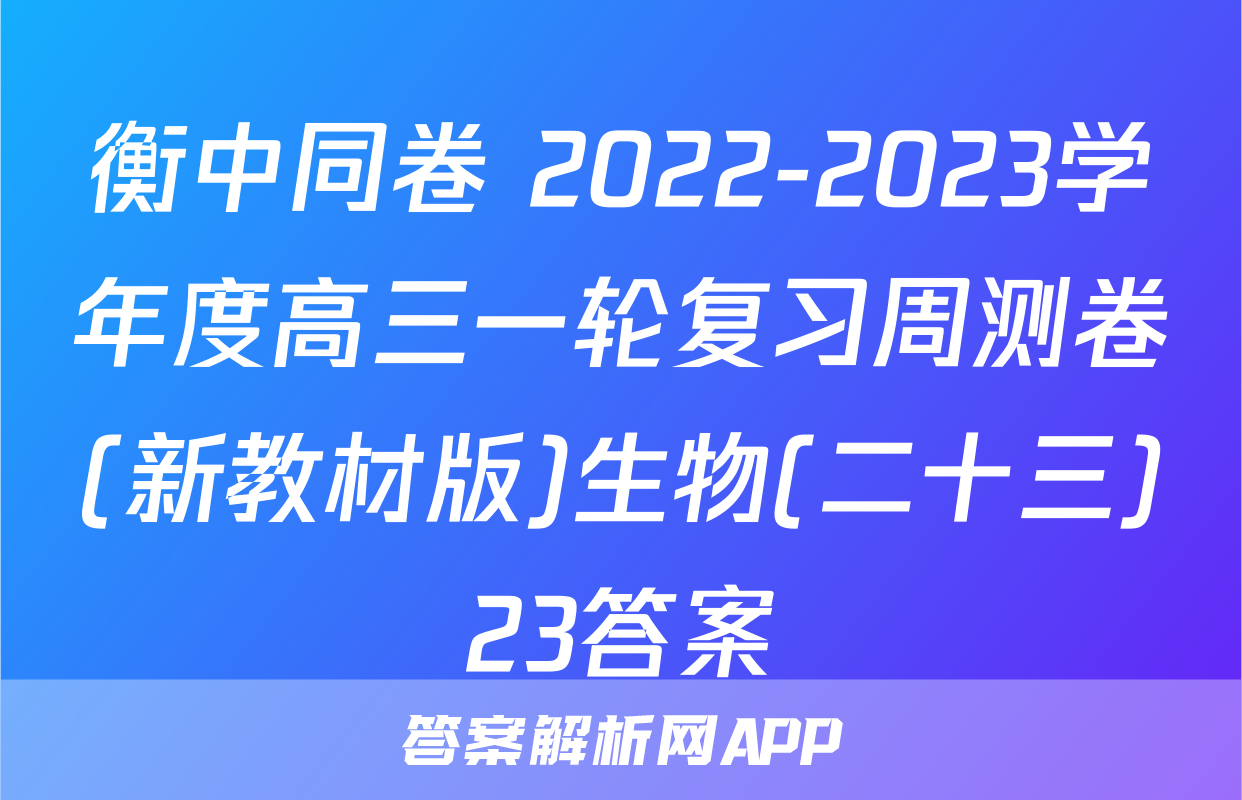 衡中同卷 2022-2023学年度高三一轮复习周测卷(新教材版)生物(二十三)23答案