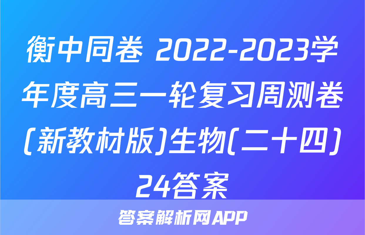 衡中同卷 2022-2023学年度高三一轮复习周测卷(新教材版)生物(二十四)24答案