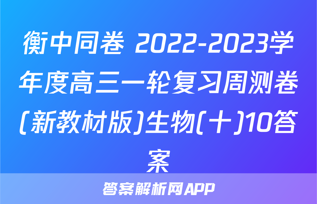 衡中同卷 2022-2023学年度高三一轮复习周测卷(新教材版)生物(十)10答案