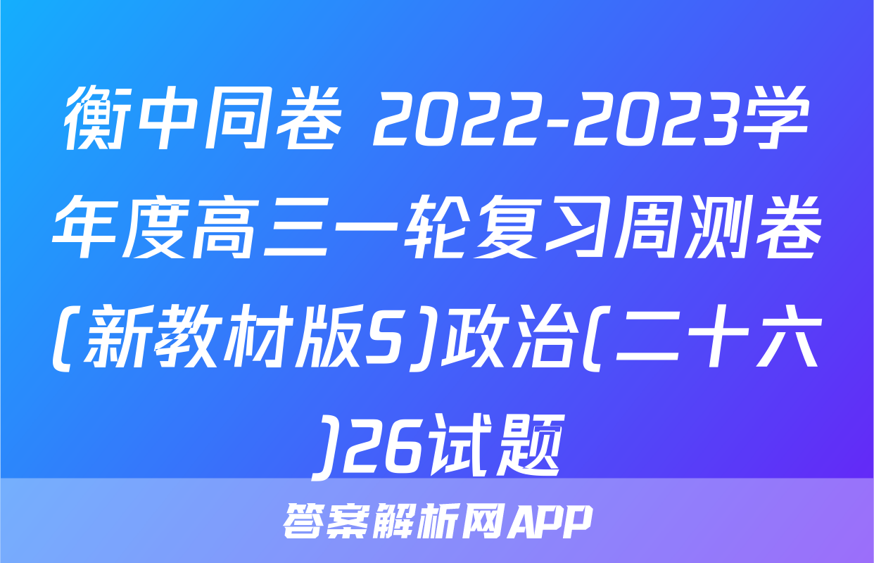 衡中同卷 2022-2023学年度高三一轮复习周测卷(新教材版S)政治(二十六)26试题