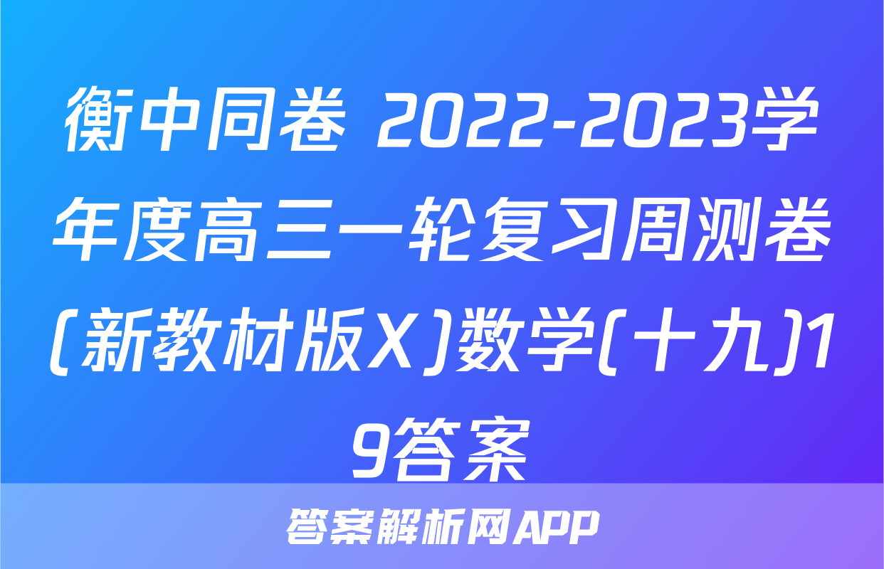 衡中同卷 2022-2023学年度高三一轮复习周测卷(新教材版X)数学(十九)19答案