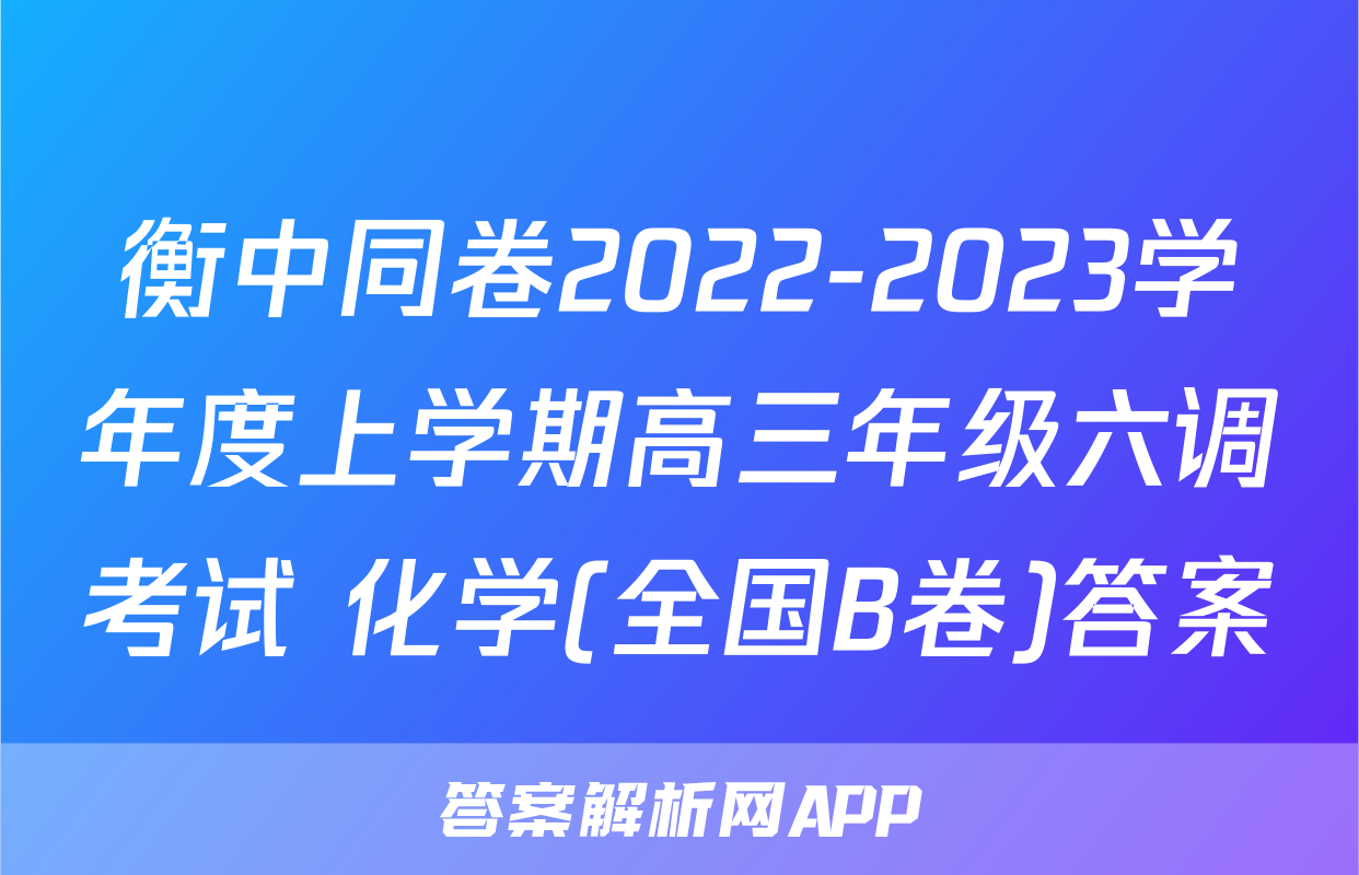 衡中同卷2022-2023学年度上学期高三年级六调考试 化学(全国B卷)答案